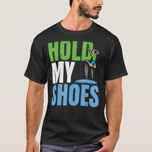 Hold My Shoes Jumping Trampoliner Trampolining Tra T-Shirt (Front)