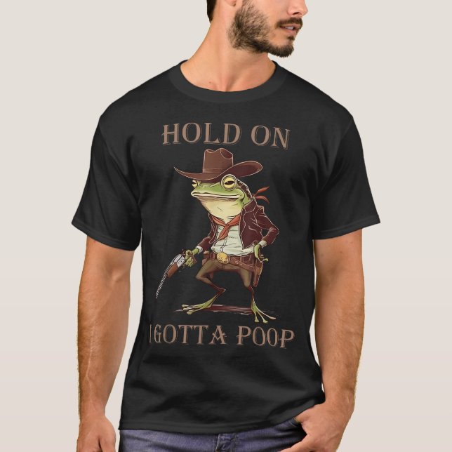Hold On I Gotta Poop  Frog Cowboy Embarrassing T-Shirt (Front)