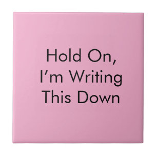 Hold On, I’m Writing This Down Ceramic Tile