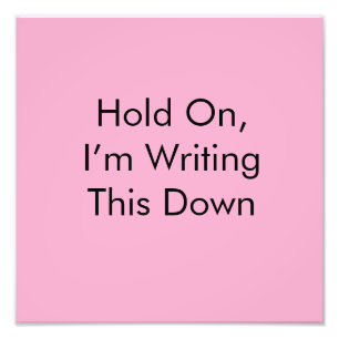 Hold On, I’m Writing This Down Photo Print