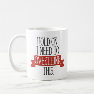 “Hold On, I Need to Overthink This” Coffee Mug