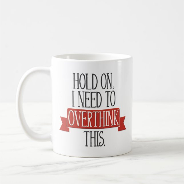 “Hold On, I Need to Overthink This” Coffee Mug (Left)