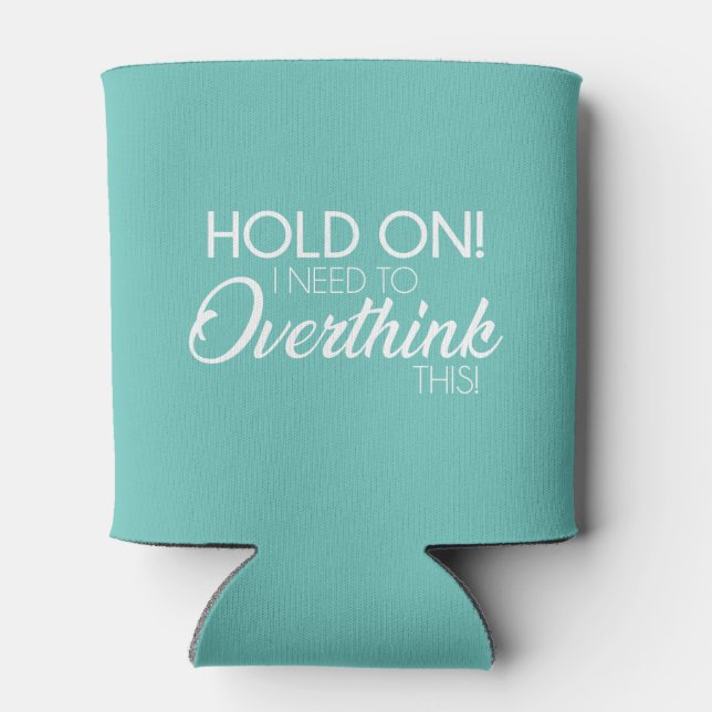 "Hold On! I Need To Overthink This!" Koosie Can Cooler (Back)