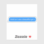 Hold on i see a beautiful girl text message<br><div class="desc">Custom "Hold on i see a beautiful girl" Blue iMessage Text Message Sticker;) A text message I find myself sending a loooooot…</div>