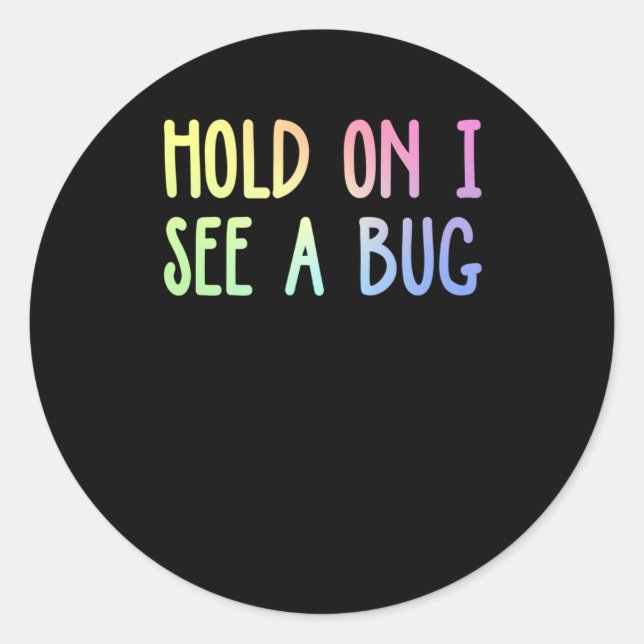 Hold On I See A Bug Sticker  (Front)