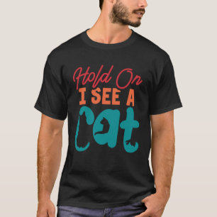 Hold On I See a Cat Cat Crazy Cat Lady 1 T-Shirt
