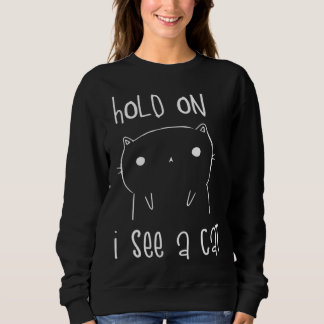 Hold On I See A Cat  Cat Kitten for Women Cat Mom Sweatshirt