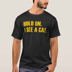 Hold On I See A Cat  Cat T-Shirt
