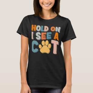 Hold On I See A Cat Cat T-Shirt