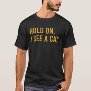 Hold On I See A Cat  Cat T-Shirt
