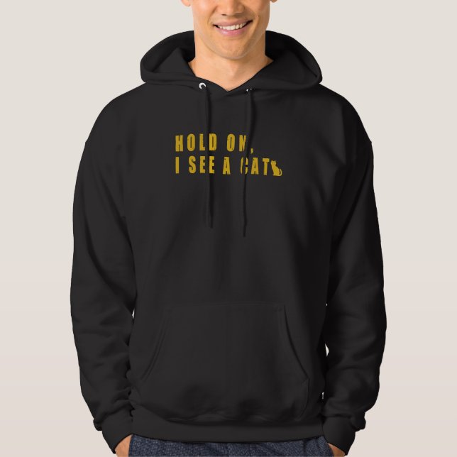 Hold On I See A Cat, Funny Cat Lover Hoodie (Front)