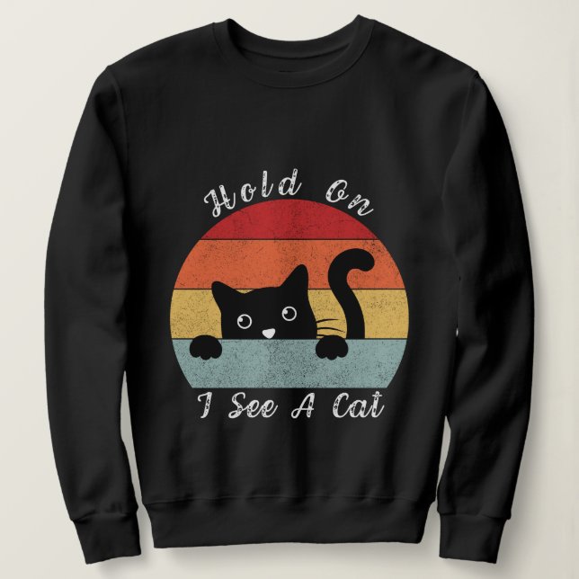 Hold On I See A Cat, Playful and Humourous Cat Pee Sweatshirt (Design Front)