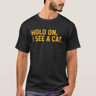 Hold On I See A Cat T-Shirt