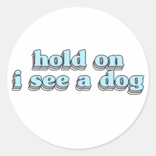 hold on i see a dog - Dog Distraction Classic Round Sticker