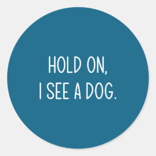 Hold On I See A Dog, Funny, Jokes, Sarcastic Sayin Classic Round Sticker
