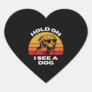 Hold On I See A Dog - Gift Dogs Lovers Heart Sticker