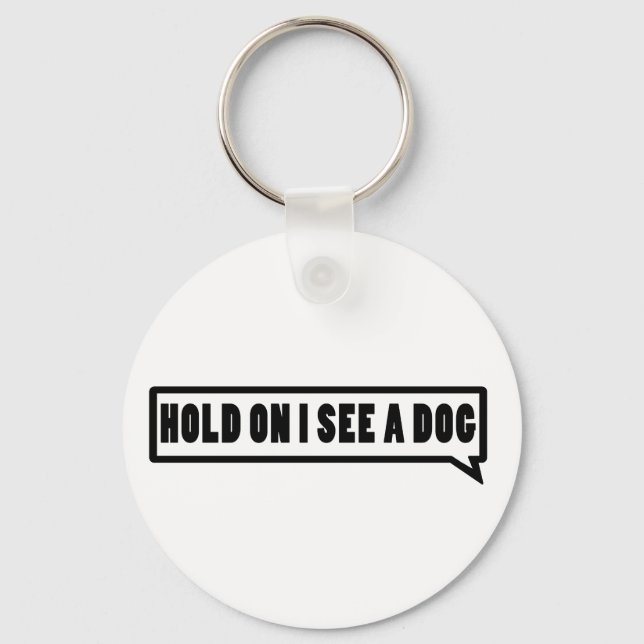 Hold On I See A Dog Key Ring (Front)