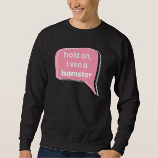 Hold On I See A Hamster Animal   Pet Owner Rodent  Sweatshirt