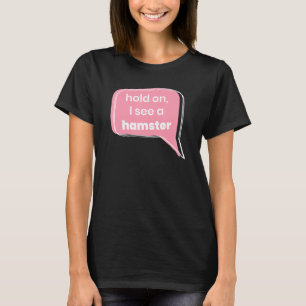 Hold On I See A Hamster Animal Pet Owner Rodent T-Shirt