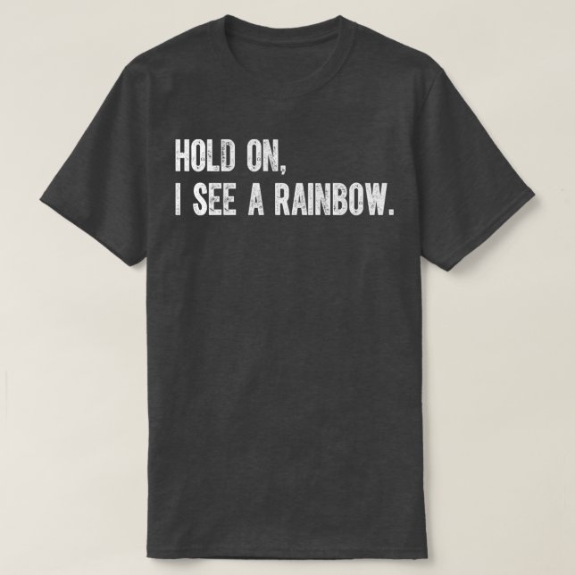 Hold On I See A Rainbow T-Shirt (Design Front)
