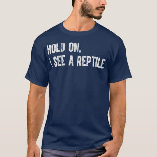 Hold On I See A Reptile T-Shirt