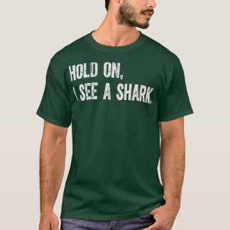 Hold On I See A Shark T-Shirt