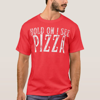 Hold On I See Pizza Funny Pizza Design for pizza l T-Shirt