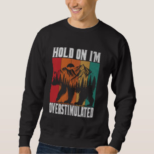 Hold On I'm Overstimulated Bear Animal Funny Desig Sweatshirt