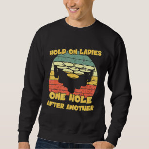 Hold On Ladies One Hole After Anotherbeer Pong Sweatshirt