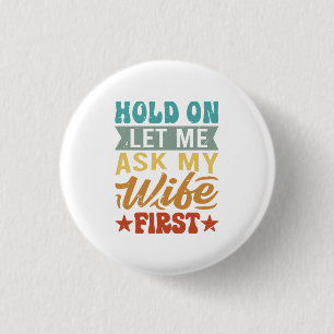 Hold On Let Me Ask My Wife First - Funny Husband  3 Cm Round Badge