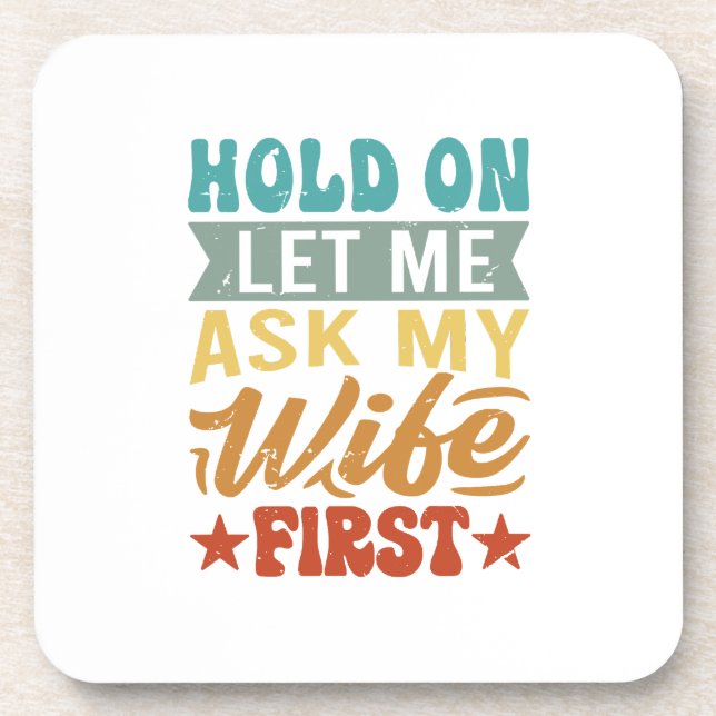 Hold On Let Me Ask My Wife First - Funny Husband  Coaster (Front)