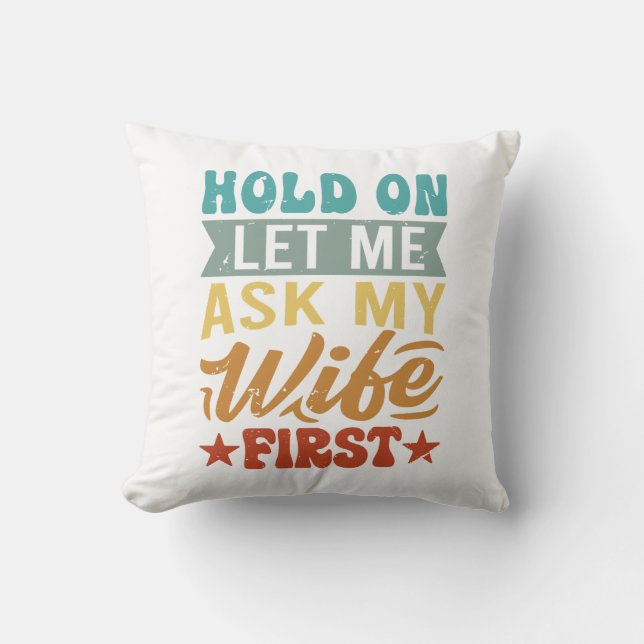 Hold On Let Me Ask My Wife First - Funny Husband  Cushion (Front)