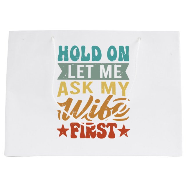 Hold On Let Me Ask My Wife First - Funny Husband  Large Gift Bag (Front)