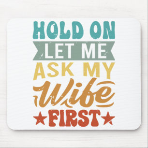 Hold On Let Me Ask My Wife First - Funny Husband Mouse Pad