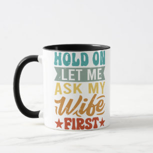 Hold On Let Me Ask My Wife First - Funny Husband  Mug