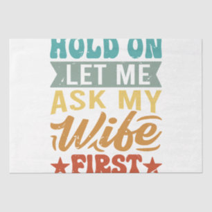Hold On Let Me Ask My Wife First - Funny Husband Tissue Paper