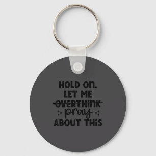 Hold On Let Me Not Overthink Pray About This Funny Key Ring