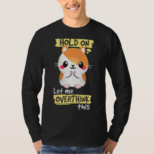 Hold On Let Me Overthink Funny Hamster Squad Funny T-Shirt