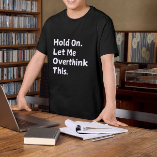 " Hold On Let Me Overthink" Funny T-shirt for Men