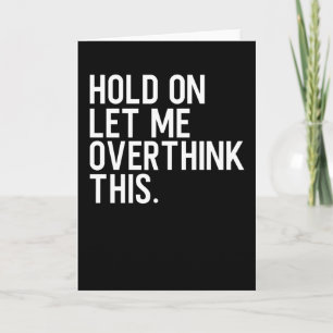 Hold On Let Me Overthink This Card