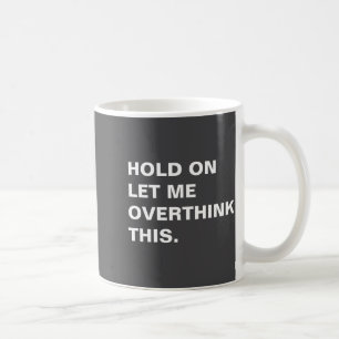 Hold On Let Me Overthink This  Coffee Mug
