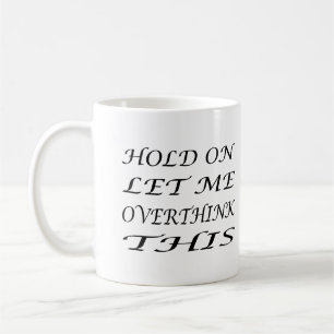 Hold On Let Me Overthink This Coffee Mug