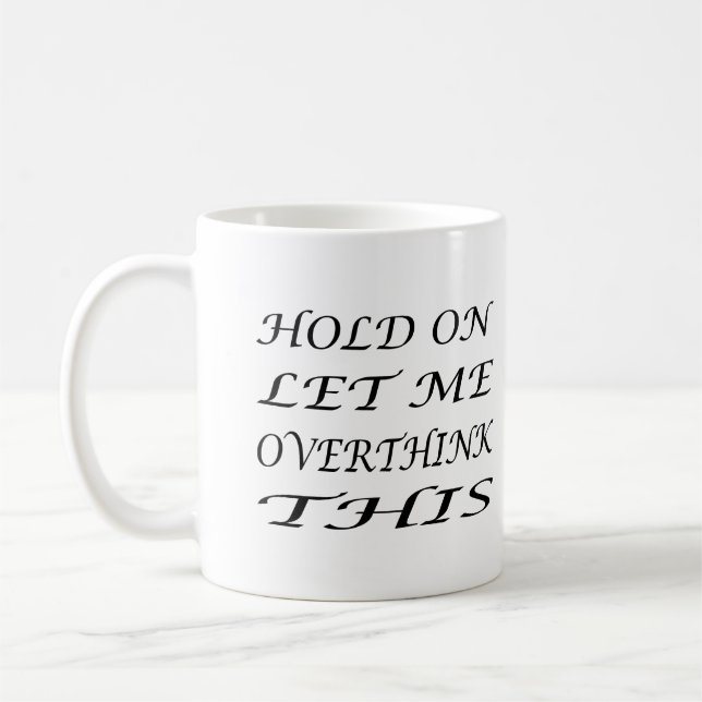 Hold On Let Me Overthink This Coffee Mug (Left)