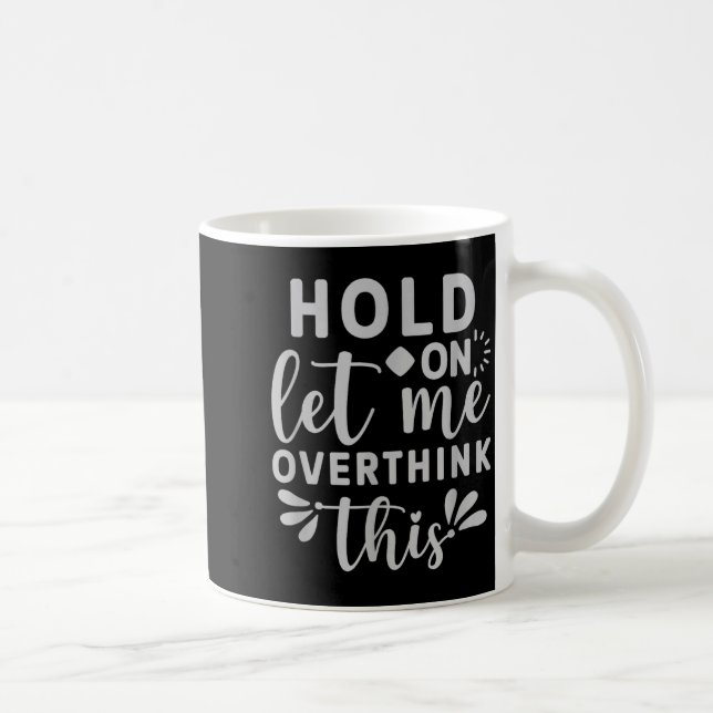 Hold on let me Overthink This Coffee Mug (Right)