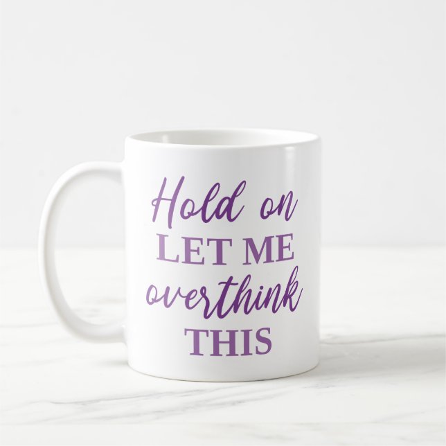 Hold On Let Me Overthink This Coffee Mug (Left)