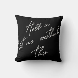 Hold On Let Me Overthink This Cushion