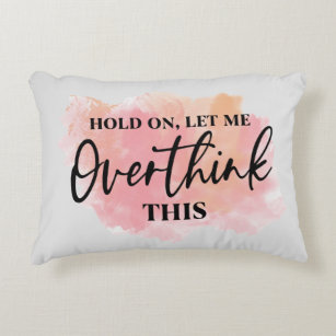 Hold On, Let Me Overthink This  Decorative Cushion