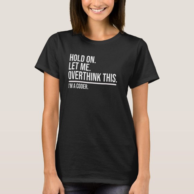 Hold On Let Me Overthink This Funny Coder Programm T-Shirt (Front)