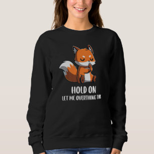 Hold On Let Me Overthink This Funny Fox Design Pre Sweatshirt