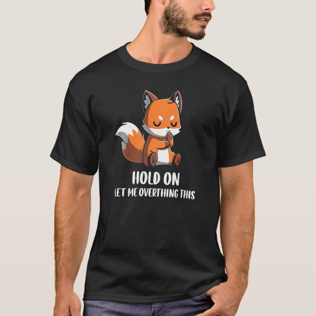 Hold On Let Me Overthink This Funny Fox Design Pre T-Shirt (Front)